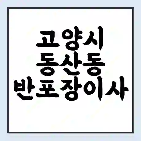 고양시 동산동 반포장이사 비용 견적 | 준비 | 짐싸기 체크리스트 | 무료 비교견적 | 포장이사 차이