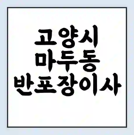 고양시 마두동 반포장이사 비용 견적 | 준비 | 짐싸기 체크리스트 | 무료 비교견적 | 포장이사 차이