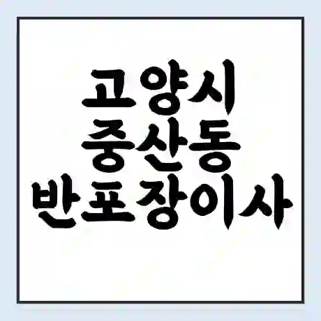 고양시 중산동 반포장이사 비용 견적 | 준비 | 짐싸기 체크리스트 | 무료 비교견적 | 포장이사 차이