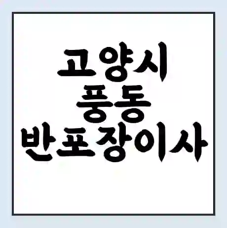 고양시 풍동 반포장이사 비용 견적 | 준비 | 짐싸기 체크리스트 | 무료 비교견적 | 포장이사 차이
