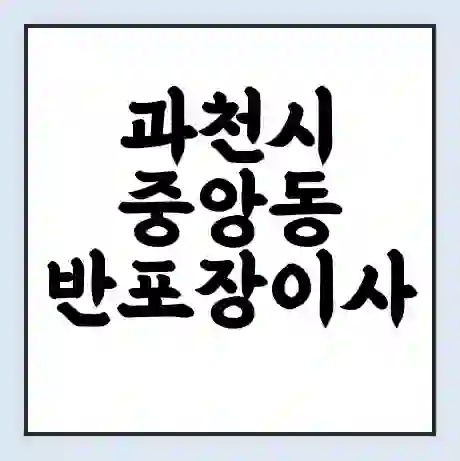 과천시 중앙동 반포장이사 비용 견적 | 준비 | 짐싸기 체크리스트 | 무료 비교견적 | 포장이사 차이