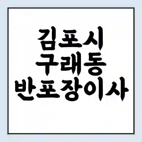 김포시 구래동 반포장이사 비용 견적 | 준비 | 짐싸기 체크리스트 | 무료 비교견적 | 포장이사 차이