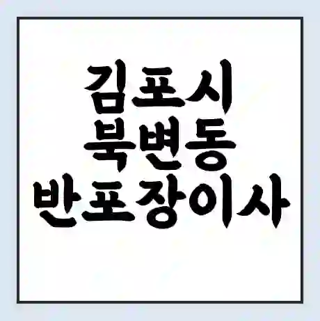 김포시 북변동 반포장이사 비용 견적 | 준비 | 짐싸기 체크리스트 | 무료 비교견적 | 포장이사 차이