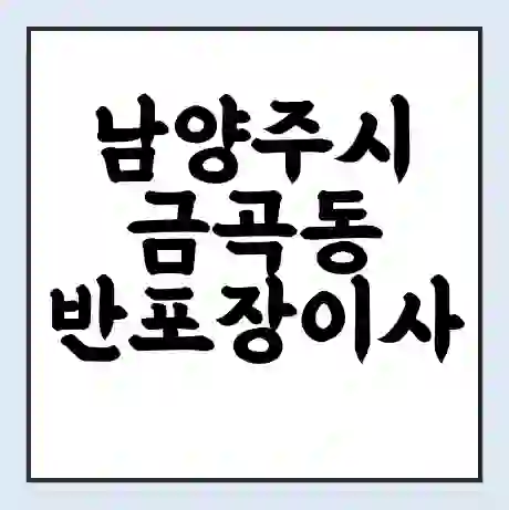 남양주시 금곡동 반포장이사 비용 견적 | 준비 | 짐싸기 체크리스트 | 무료 비교견적 | 포장이사 차이
