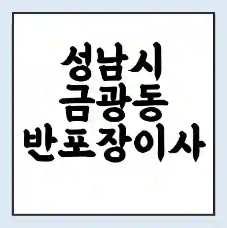 성남시 금광동 반포장이사 비용 견적 | 준비 | 짐싸기 체크리스트 | 무료 비교견적 | 포장이사 차이