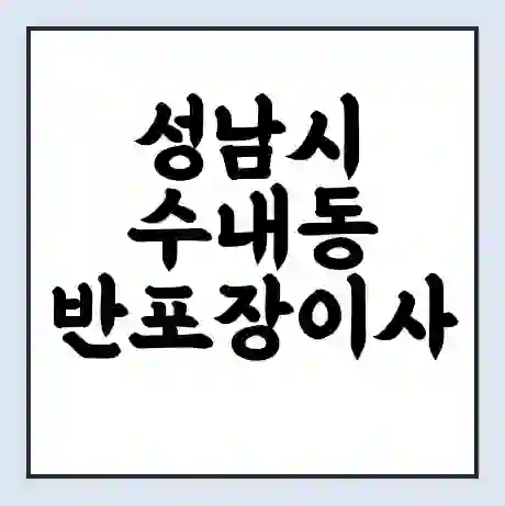 성남시 수내동 반포장이사 비용 견적 | 준비 | 짐싸기 체크리스트 | 무료 비교견적 | 포장이사 차이