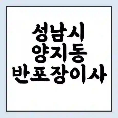 성남시 양지동 반포장이사 비용 견적 | 준비 | 짐싸기 체크리스트 | 무료 비교견적 | 포장이사 차이