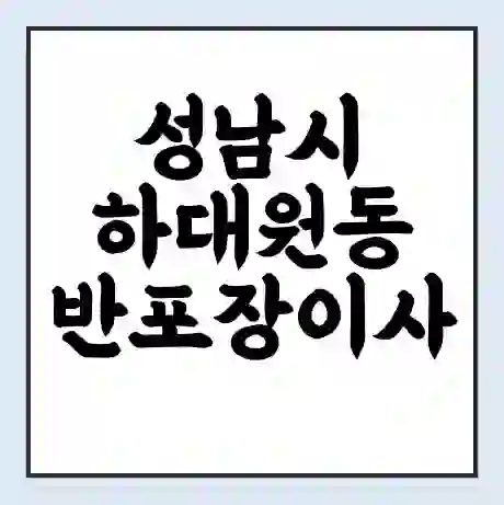 성남시 하대원동 반포장이사 비용 견적 | 준비 | 짐싸기 체크리스트 | 무료 비교견적 | 포장이사 차이