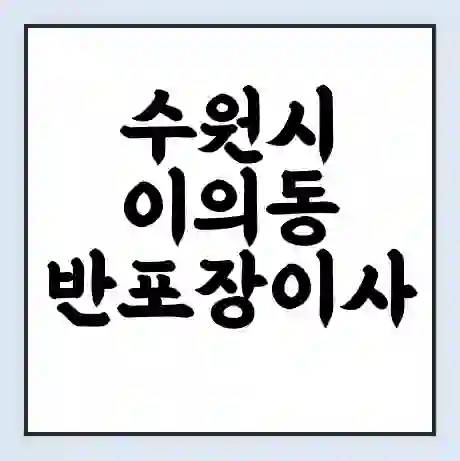 수원시 이의동 반포장이사 비용 견적 | 준비 | 짐싸기 체크리스트 | 무료 비교견적 | 포장이사 차이