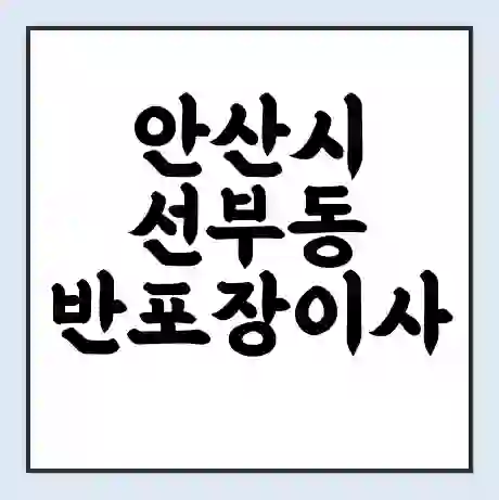안산시 선부동 반포장이사 비용 견적 | 준비 | 짐싸기 체크리스트 | 무료 비교견적 | 포장이사 차이
