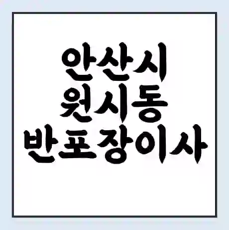 안산시 원시동 반포장이사 비용 견적 | 준비 | 짐싸기 체크리스트 | 무료 비교견적 | 포장이사 차이