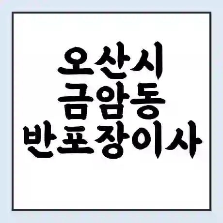 오산시 금암동 반포장이사 비용 견적 | 준비 | 짐싸기 체크리스트 | 무료 비교견적 | 포장이사 차이