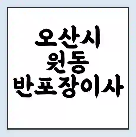오산시 원동 반포장이사 비용 견적 | 준비 | 짐싸기 체크리스트 | 무료 비교견적 | 포장이사 차이
