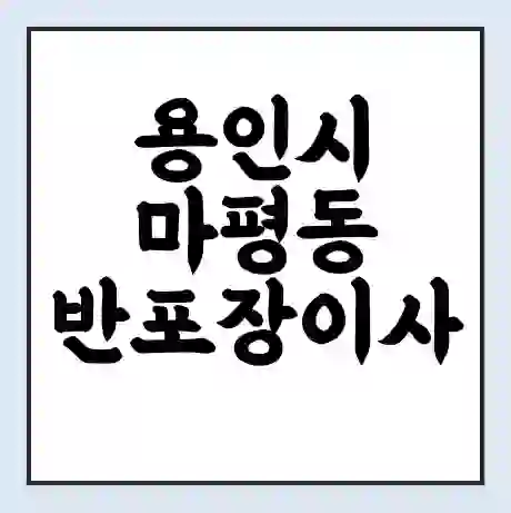 용인시 마평동 반포장이사 비용 견적 | 준비 | 짐싸기 체크리스트 | 무료 비교견적 | 포장이사 차이