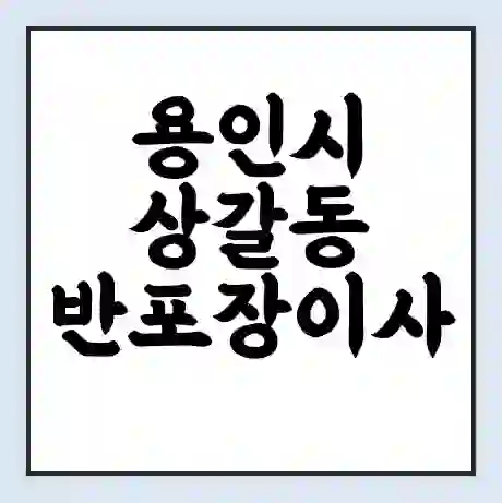 용인시 상갈동 반포장이사 비용 견적 | 준비 | 짐싸기 체크리스트 | 무료 비교견적 | 포장이사 차이