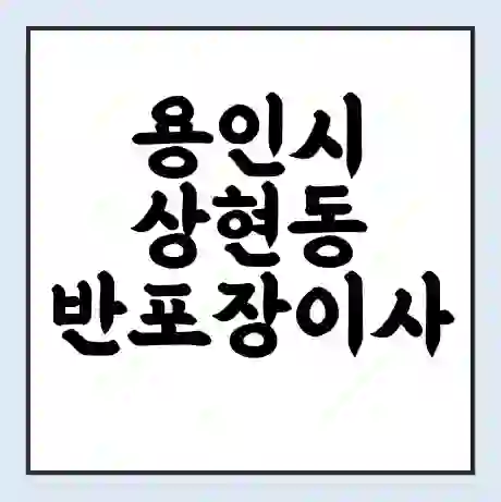 용인시 상현동 반포장이사 비용 견적 | 준비 | 짐싸기 체크리스트 | 무료 비교견적 | 포장이사 차이