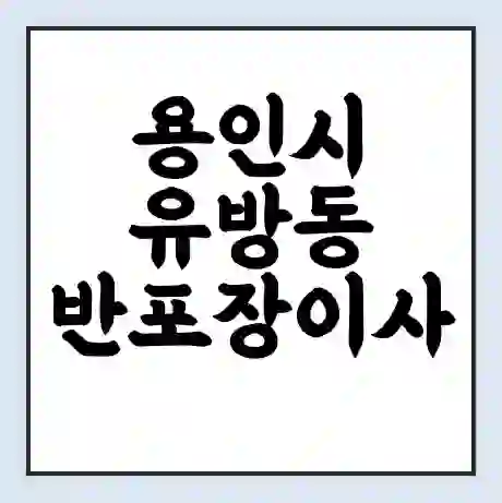 용인시 유방동 반포장이사 비용 견적 | 준비 | 짐싸기 체크리스트 | 무료 비교견적 | 포장이사 차이