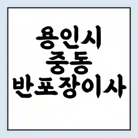 용인시 중동 반포장이사 비용 견적 | 준비 | 짐싸기 체크리스트 | 무료 비교견적 | 포장이사 차이