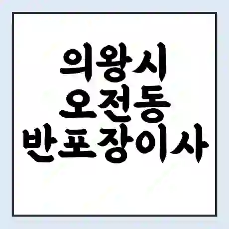 의왕시 오전동 반포장이사 비용 견적 | 준비 | 짐싸기 체크리스트 | 무료 비교견적 | 포장이사 차이