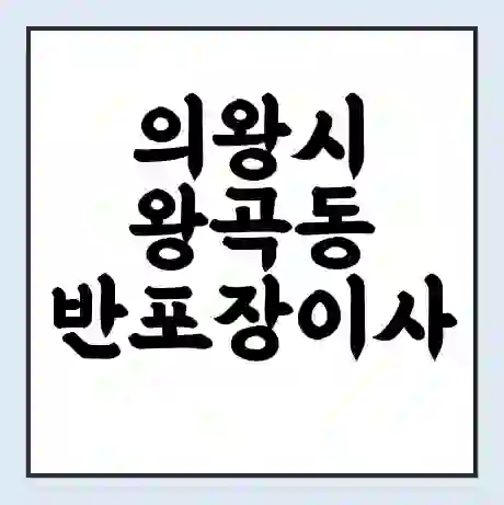 의왕시 왕곡동 반포장이사 비용 견적 | 준비 | 짐싸기 체크리스트 | 무료 비교견적 | 포장이사 차이