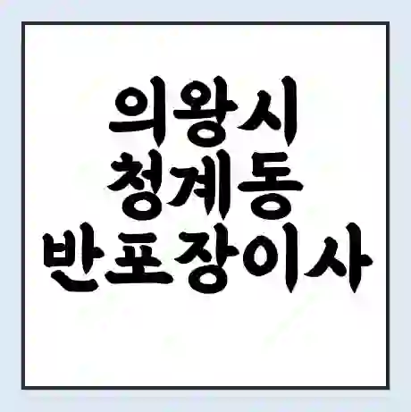의왕시 청계동 반포장이사 비용 견적 | 준비 | 짐싸기 체크리스트 | 무료 비교견적 | 포장이사 차이