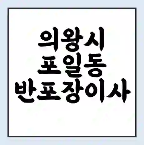 의왕시 포일동 반포장이사 비용 견적 | 준비 | 짐싸기 체크리스트 | 무료 비교견적 | 포장이사 차이