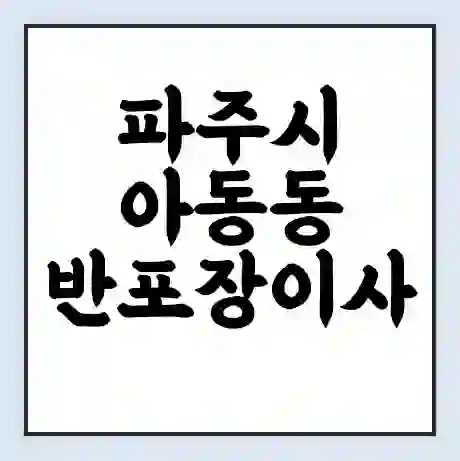 파주시 아동동 반포장이사 비용 견적 | 준비 | 짐싸기 체크리스트 | 무료 비교견적 | 포장이사 차이