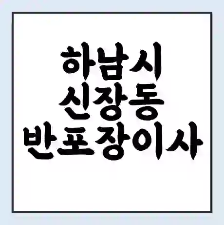 하남시 신장동 반포장이사 비용 견적 | 준비 | 짐싸기 체크리스트 | 무료 비교견적 | 포장이사 차이