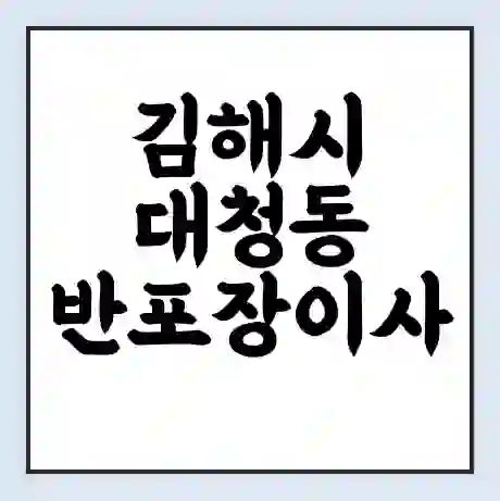 김해시 대청동 반포장이사 비용 견적 | 준비 | 짐싸기 체크리스트 | 무료 비교견적 | 포장이사 차이