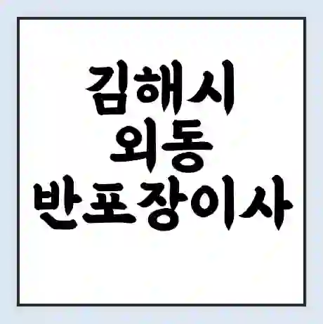 김해시 외동 반포장이사 비용 견적 | 준비 | 짐싸기 체크리스트 | 무료 비교견적 | 포장이사 차이