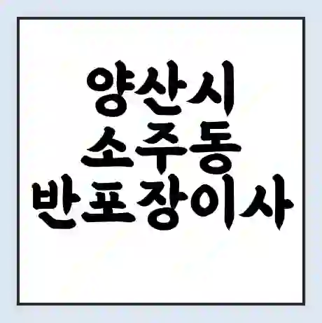 양산시 소주동 반포장이사 비용 견적 | 준비 | 짐싸기 체크리스트 | 무료 비교견적 | 포장이사 차이