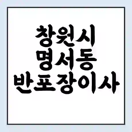 창원시 명서동 반포장이사 비용 견적 | 준비 | 짐싸기 체크리스트 | 무료 비교견적 | 포장이사 차이