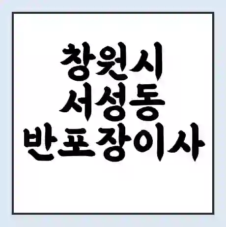 창원시 서성동 반포장이사 비용 견적 | 준비 | 짐싸기 체크리스트 | 무료 비교견적 | 포장이사 차이