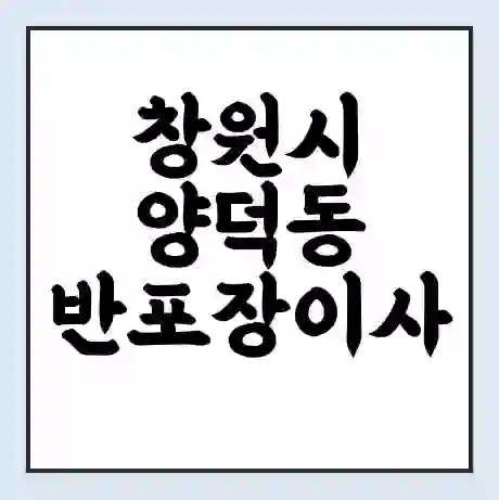 창원시 양덕동 반포장이사 비용 견적 | 준비 | 짐싸기 체크리스트 | 무료 비교견적 | 포장이사 차이