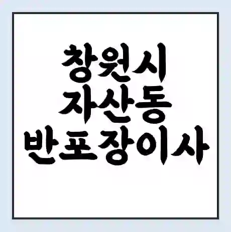 창원시 자산동 반포장이사 비용 견적 | 준비 | 짐싸기 체크리스트 | 무료 비교견적 | 포장이사 차이