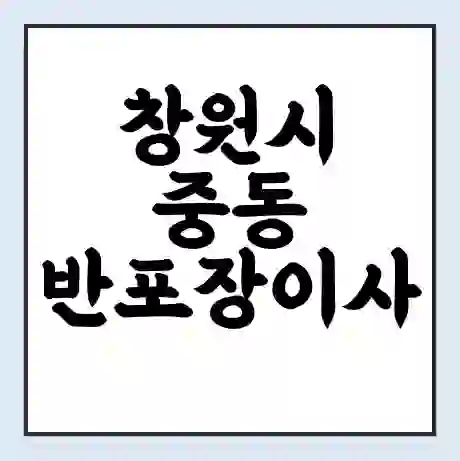 창원시 중동 반포장이사 비용 견적 | 준비 | 짐싸기 체크리스트 | 무료 비교견적 | 포장이사 차이