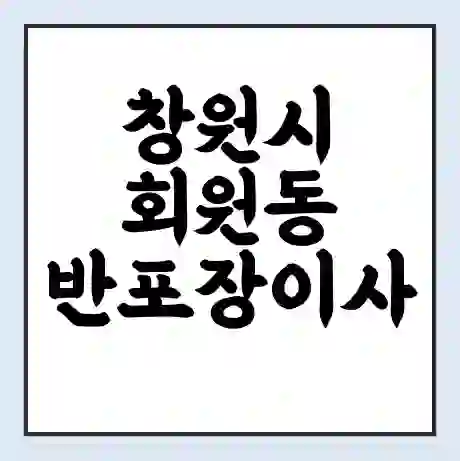 창원시 회원동 반포장이사 비용 견적 | 준비 | 짐싸기 체크리스트 | 무료 비교견적 | 포장이사 차이