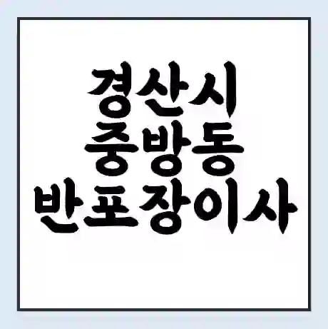 경산시 중방동 반포장이사 비용 견적 | 준비 | 짐싸기 체크리스트 | 무료 비교견적 | 포장이사 차이