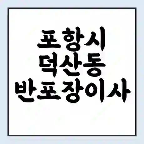 포항시 덕산동 반포장이사 비용 견적 | 준비 | 짐싸기 체크리스트 | 무료 비교견적 | 포장이사 차이