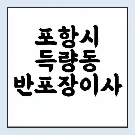 포항시 득량동 반포장이사 비용 견적 | 준비 | 짐싸기 체크리스트 | 무료 비교견적 | 포장이사 차이