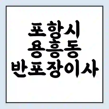 포항시 용흥동 반포장이사 비용 견적 | 준비 | 짐싸기 체크리스트 | 무료 비교견적 | 포장이사 차이