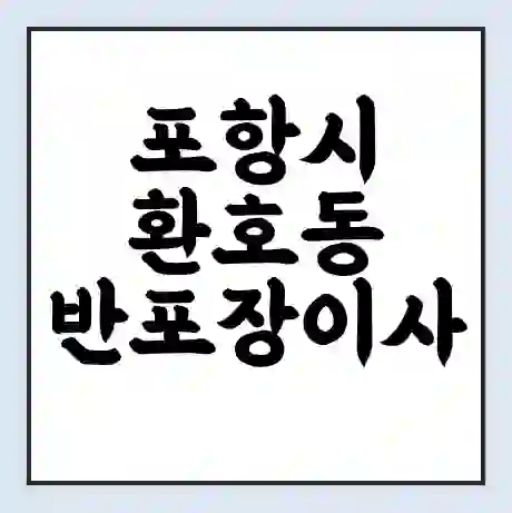 포항시 환호동 반포장이사 비용 견적 | 준비 | 짐싸기 체크리스트 | 무료 비교견적 | 포장이사 차이
