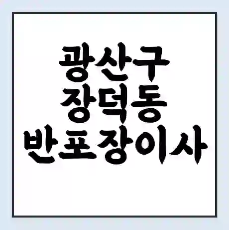 광산구 장덕동 반포장이사 비용 견적 | 준비 | 짐싸기 체크리스트 | 무료 비교견적 | 포장이사 차이