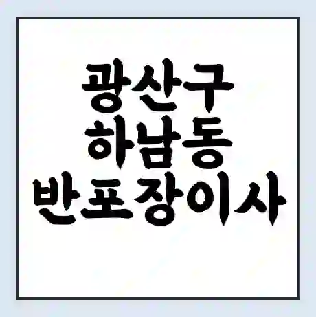 광산구 하남동 반포장이사 비용 견적 | 준비 | 짐싸기 체크리스트 | 무료 비교견적 | 포장이사 차이