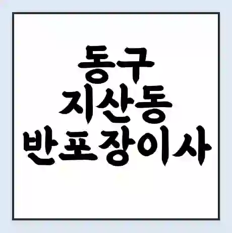 동구 지산동 반포장이사 비용 견적 | 준비 | 짐싸기 체크리스트 | 무료 비교견적 | 포장이사 차이