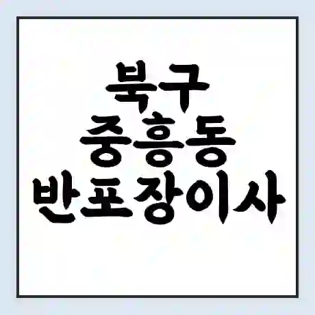 북구 중흥동 반포장이사 비용 견적 | 준비 | 짐싸기 체크리스트 | 무료 비교견적 | 포장이사 차이