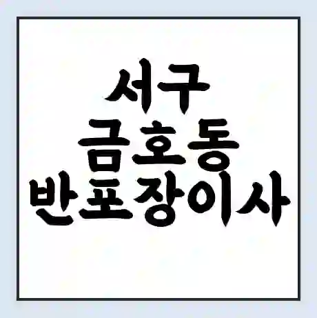 서구 금호동 반포장이사 비용 견적 | 준비 | 짐싸기 체크리스트 | 무료 비교견적 | 포장이사 차이
