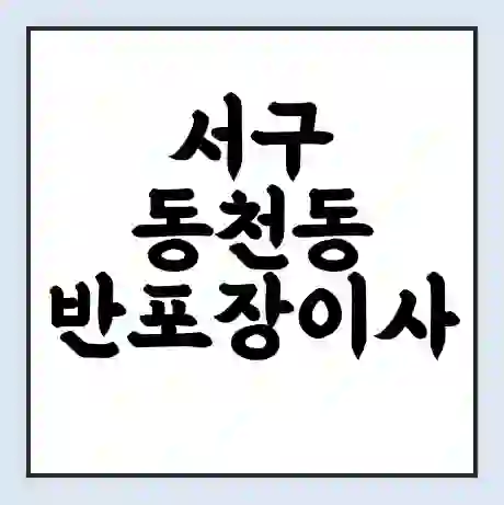 서구 동천동 반포장이사 비용 견적 | 준비 | 짐싸기 체크리스트 | 무료 비교견적 | 포장이사 차이
