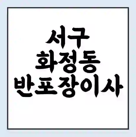 서구 화정동 반포장이사 비용 견적 | 준비 | 짐싸기 체크리스트 | 무료 비교견적 | 포장이사 차이