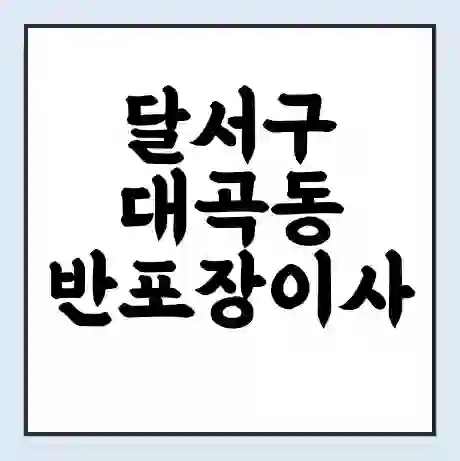 달서구 대곡동 반포장이사 비용 견적 | 준비 | 짐싸기 체크리스트 | 무료 비교견적 | 포장이사 차이